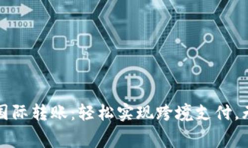 加密货币国际转账：轻松实现跨境支付，无需中介费