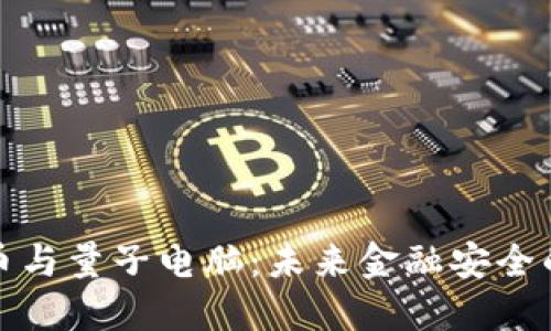 加密货币与量子电脑：未来金融安全的双刃剑