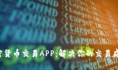 选择最佳加密货币交易APP：解决你的交易痛点，盈利无忧