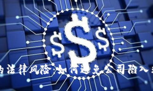 投资加密货币的法律风险：如何避免公司陷入非法交易的陷阱