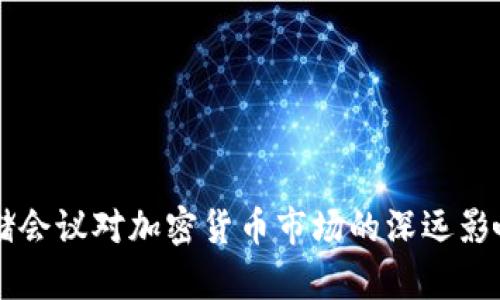 美联储会议对加密货币市场的深远影响分析