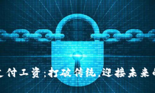 加密货币支付工资：打破传统，迎接未来的支付方式