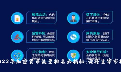 2023年加密货币流量排名大揭秘：谁将主宰市场？