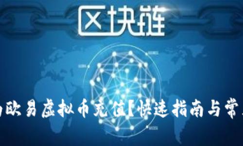 如何轻松为欧易虚拟币充值？快速指南与常见问题解答