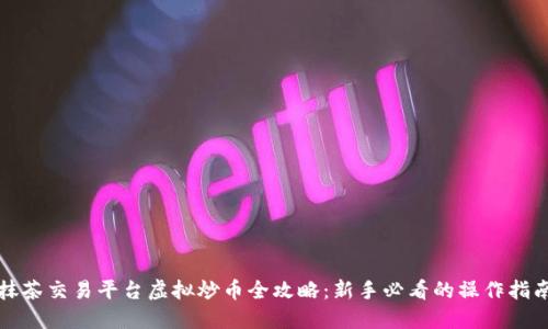 抹茶交易平台虚拟炒币全攻略：新手必看的操作指南