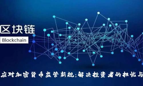 如何应对加密货币监管新规：解决投资者的担忧与挑战