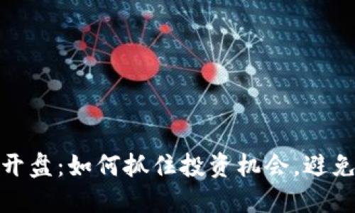 加密货币开盘：如何抓住投资机会，避免巨大损失