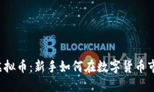 开局梭哈虚拟币：新手如何在数字货币市场中立足？