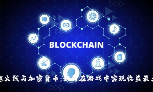 穿越火线与加密货币：如何在游戏中实现收益最大化