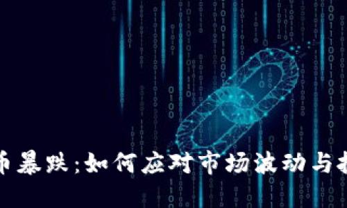 全球加密货币暴跌：如何应对市场波动与投资策略调整