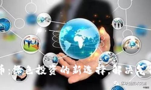环保加密货币：绿色投资的新选择，解决气候危机的利器