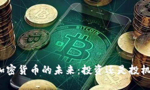 加密货币的未来：投资还是投机？