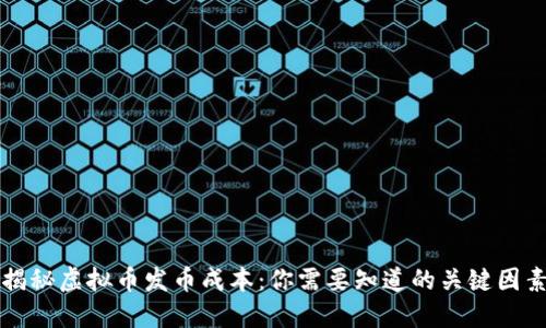 揭秘虚拟币发币成本：你需要知道的关键因素