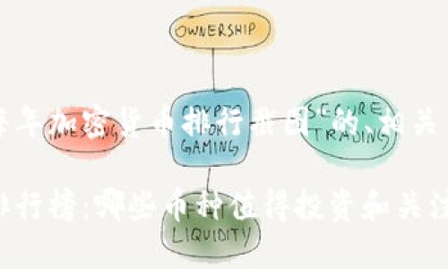 以下是一个关于“每年加密货币排行截图”的、相关关键词及内容大纲。

2023年加密货币排行榜：哪些币种值得投资和关注？