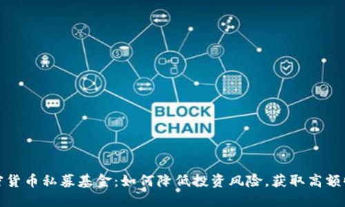 加密货币私募基金：如何降低投资风险，获取高额收益