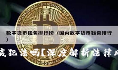 挖加密货币到底犯法吗？深度解析法律风险与未来展望