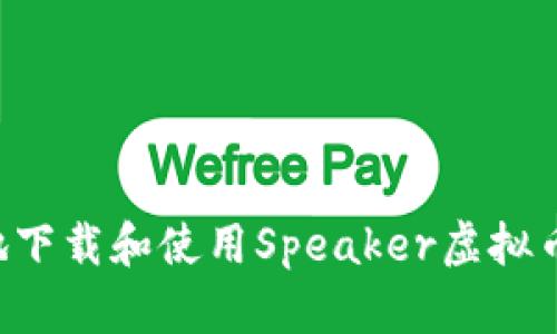 如何安全地下载和使用Speaker虚拟币：逐步指南
