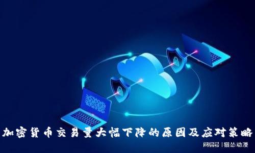 加密货币交易量大幅下降的原因及应对策略
