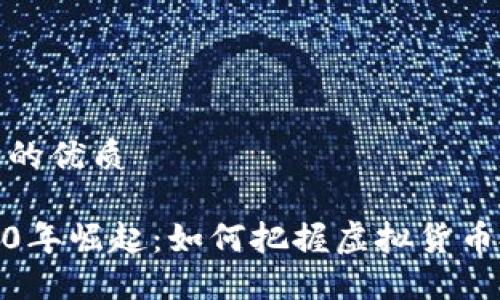 思考一个且的优质

吉祥币2020年崛起：如何把握虚拟货币投资新机遇