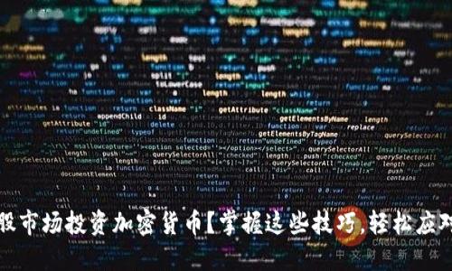如何在港股市场投资加密货币？掌握这些技巧，轻松应对市场波动