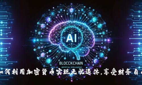 如何利用加密货币实现无忧退休，享受财务自由