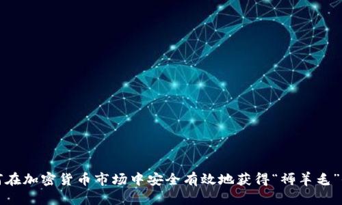 如何在加密货币市场中安全有效地获得“褥羊毛”收益
