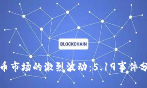 如何应对虚拟币市场的激烈波动：5.19事件分析与投资策略