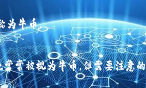 “牛币”这个术语通常没有一个特定的定义，可能指的是某种因市场表现而被称为“牛市”的虚拟货币。不同时间、不同场合中，牛币的指代可能会有所不同。一般情况下，投资者对于牛市的虚拟货币会关注以下几个要素：

1. **市值表现**：在某些时间段内表现突出，市值不断上涨的虚拟货币可能被认为是牛币。
2. **市场趋势**：某种数字货币在牛市阶段持续上涨，伴随高交易量和投资者热情，可能被称为牛币。
3. **技术创新**：引入新技术或改进的虚拟货币，通常在牛市中表现良好。

一般来说，比较著名的虚拟货币如比特币（Bitcoin）、以太坊（Ethereum）等，在牛市周期中也常常被视为牛币。但需要注意的是，虚拟币市场波动大，投资需谨慎，建议在投资前进行充分的研究和风险评估。