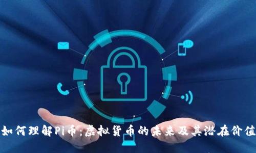 如何理解Pi币：虚拟货币的未来及其潜在价值