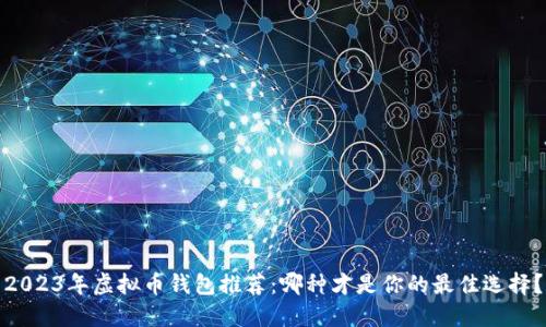 2023年虚拟币钱包推荐：哪种才是你的最佳选择？