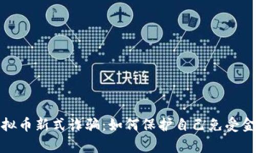 警惕虚拟币新式诈骗：如何保护自己免受金融损失