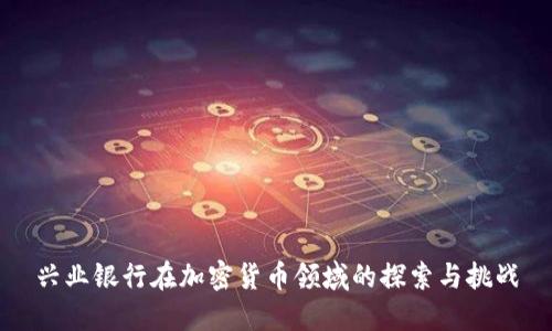 兴业银行在加密货币领域的探索与挑战