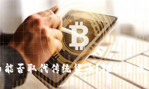 加密货币能否取代传统货币？探讨未来金融趋势