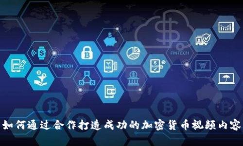 如何通过合作打造成功的加密货币视频内容