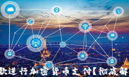 
如何使用谷歌进行加密货币支付？彻底解决你的疑问！