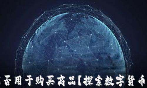 
加密货币能否用于购买商品？探索数字货币的实际应用
