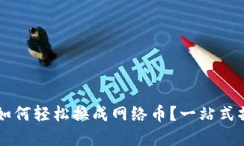 虚拟币如何轻松换成网络币？一站式操作指南