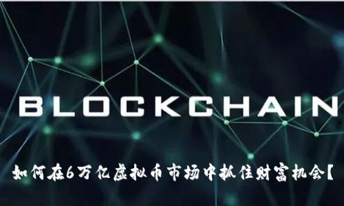 如何在6万亿虚拟币市场中抓住财富机会？