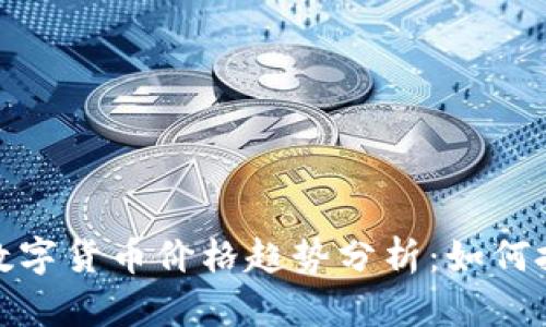 2023年加密数字货币价格趋势分析：如何把握投资机会？