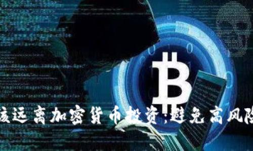 为什么你应该远离加密货币投资：避免高风险与不确定性