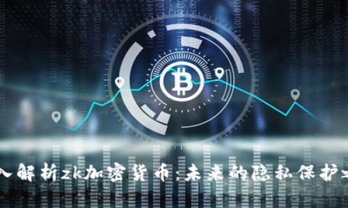 深入解析zk加密货币：未来的隐私保护之星