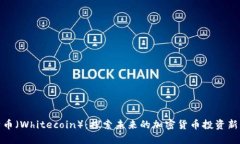 怀特币（Whitecoin）：探索未来的加密货币投资新