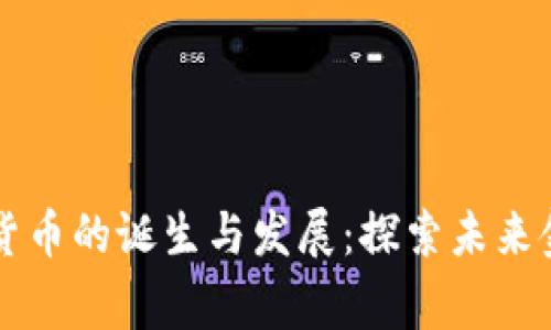 首家加密数字货币的诞生与发展：探索未来金融的无限可能