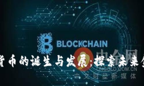 首家加密数字货币的诞生与发展：探索未来金融的无限可能