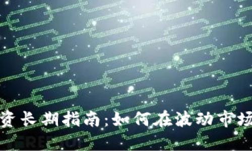 加密货币投资长期指南：如何在波动市场中稳健成长