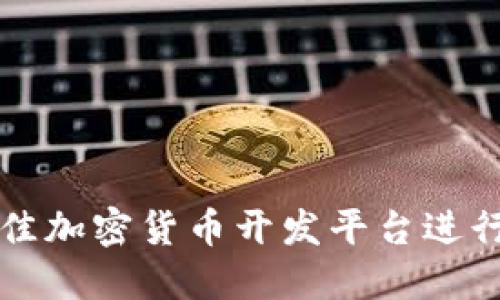 如何选择最佳加密货币开发平台进行下载与使用