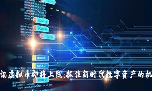 腾讯虚拟币即将上线：抓住新时代数字资产的机会