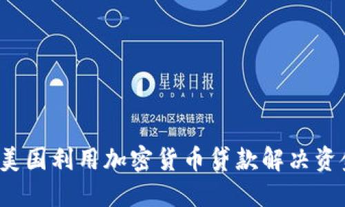 如何在美国利用加密货币贷款解决资金问题？