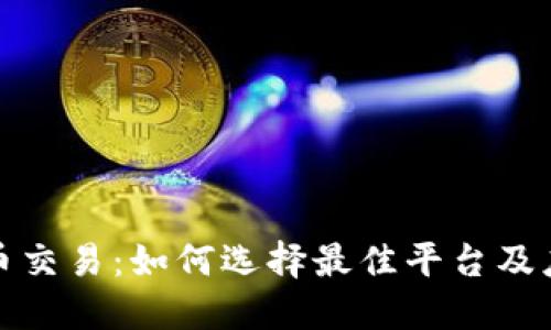 全球加密货币交易：如何选择最佳平台及应对市场波动