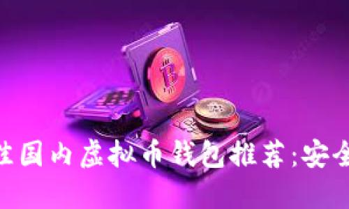 2023年最佳国内虚拟币钱包推荐：安全、方便、易用